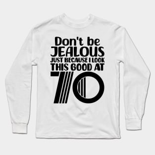 Don't Be Jealous Just Because I Look This Good At 70 Long Sleeve T-Shirt